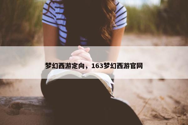 梦幻西游定向，163梦幻西游官网
