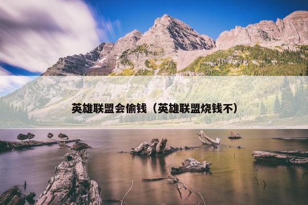 英雄联盟会偷钱（英雄联盟烧钱不）