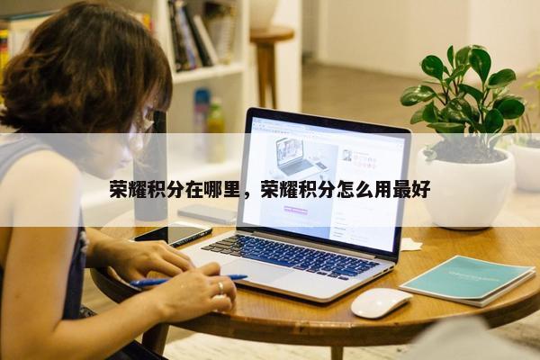 荣耀积分在哪里，荣耀积分怎么用最好