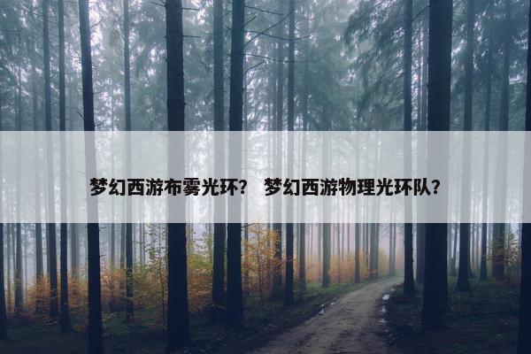 梦幻西游布雾光环？ 梦幻西游物理光环队？