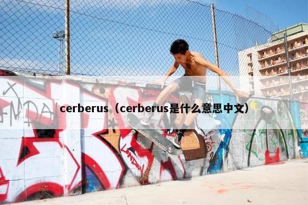 cerberus（cerberus是什么意思中文）