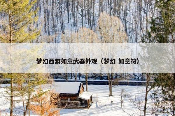 梦幻西游如意武器外观（梦幻 如意符）