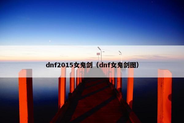 dnf2015女鬼剑（dnf女鬼剑图）