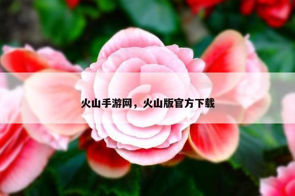 火山手游网，火山版官方下载
