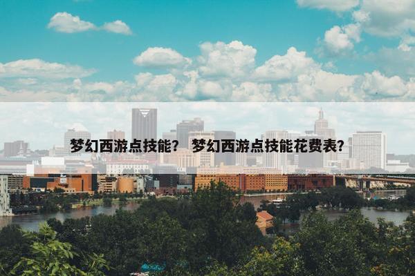 梦幻西游点技能？ 梦幻西游点技能花费表？