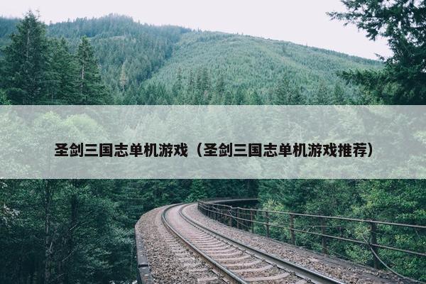圣剑三国志单机游戏（圣剑三国志单机游戏推荐）