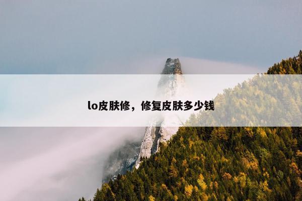 lo皮肤修，修复皮肤多少钱