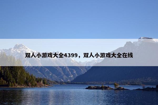 双人小游戏大全4399，双人小游戏大全在线