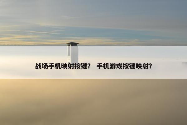 战场手机映射按键？ 手机游戏按键映射？