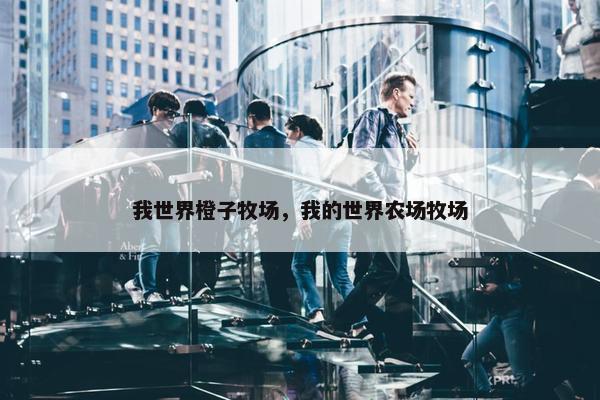 我世界橙子牧场，我的世界农场牧场