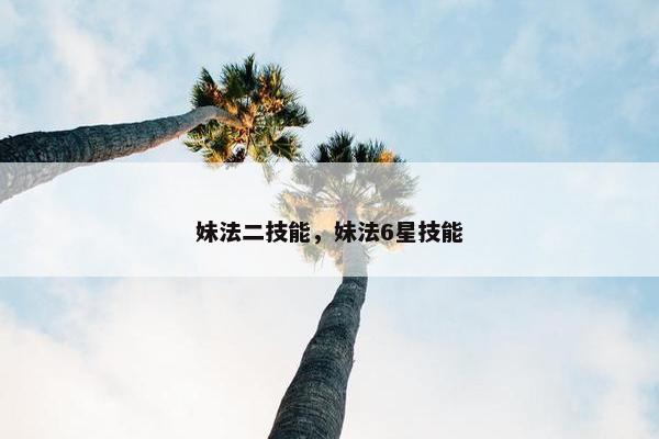 妹法二技能，妹法6星技能