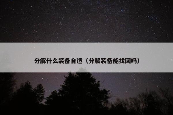 分解什么装备合适（分解装备能找回吗）