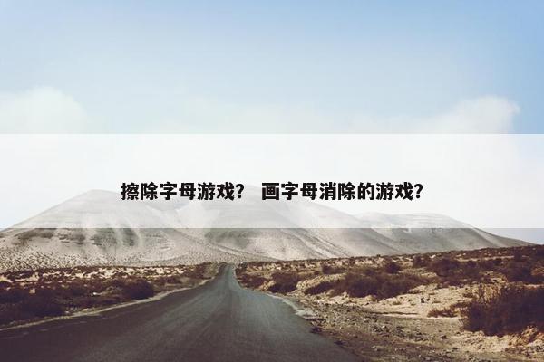 擦除字母游戏？ 画字母消除的游戏？