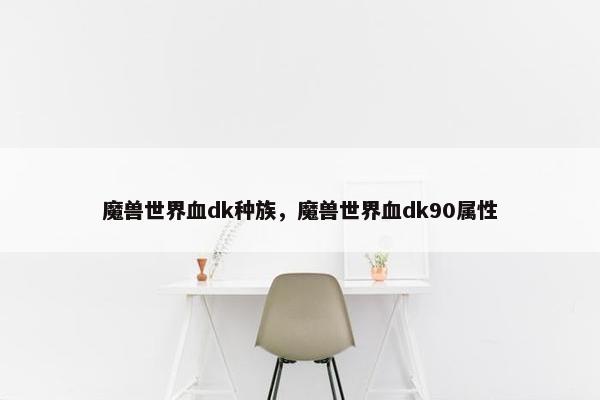 魔兽世界血dk种族，魔兽世界血dk90属性