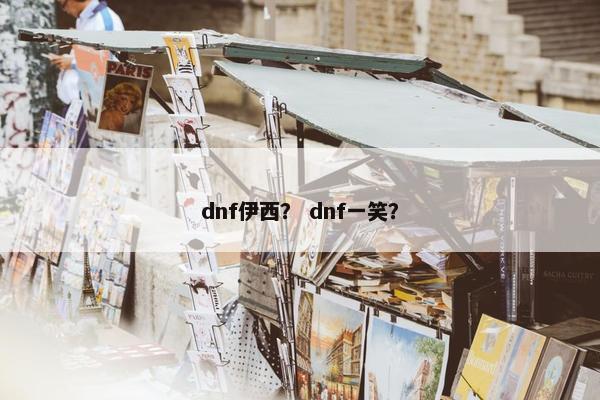 dnf伊西？ dnf一笑？