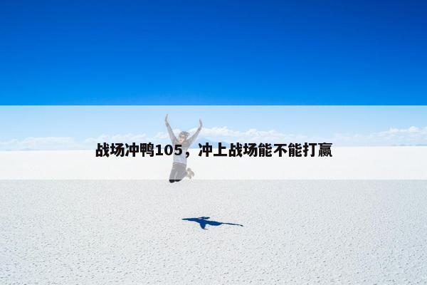 战场冲鸭105，冲上战场能不能打赢