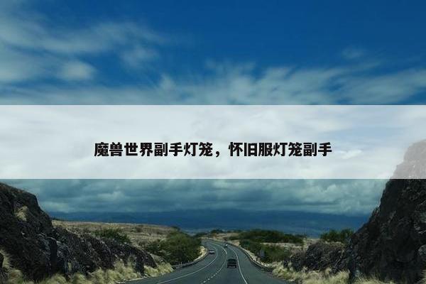 魔兽世界副手灯笼，怀旧服灯笼副手