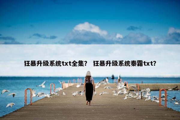 狂暴升级系统txt全集？ 狂暴升级系统秦霜txt？