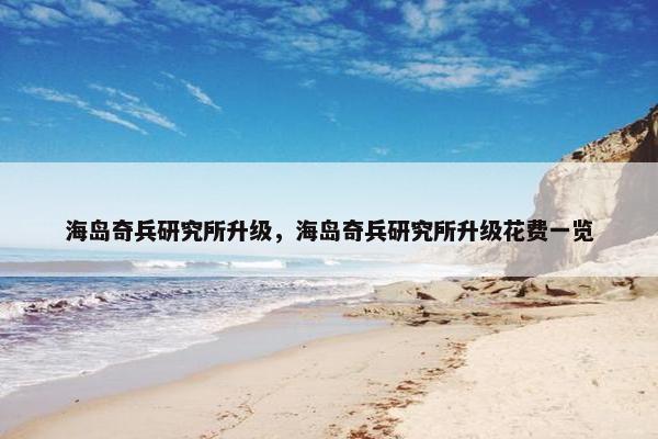 海岛奇兵研究所升级，海岛奇兵研究所升级花费一览