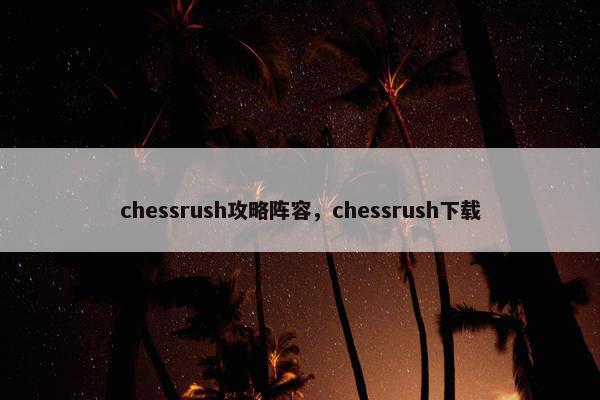 chessrush攻略阵容，chessrush下载