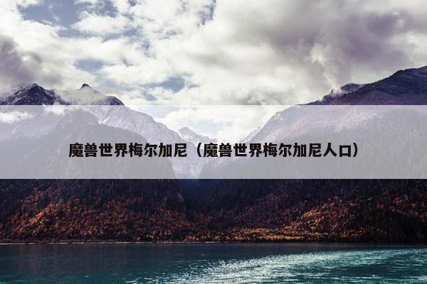 魔兽世界梅尔加尼（魔兽世界梅尔加尼人口）