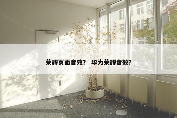 荣耀页面音效？ 华为荣耀音效？