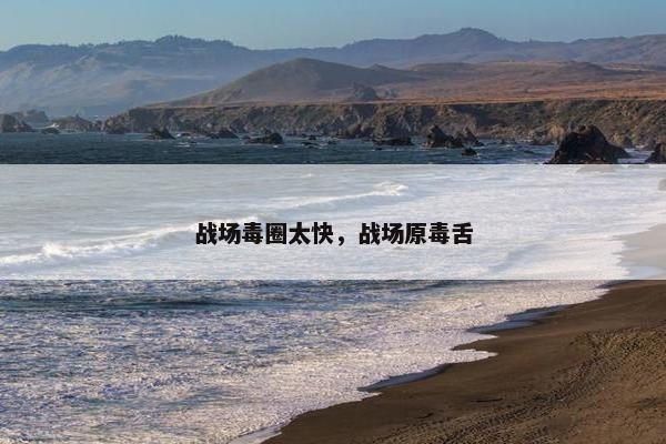 战场毒圈太快，战场原毒舌