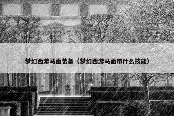 梦幻西游马面装备（梦幻西游马面带什么技能）