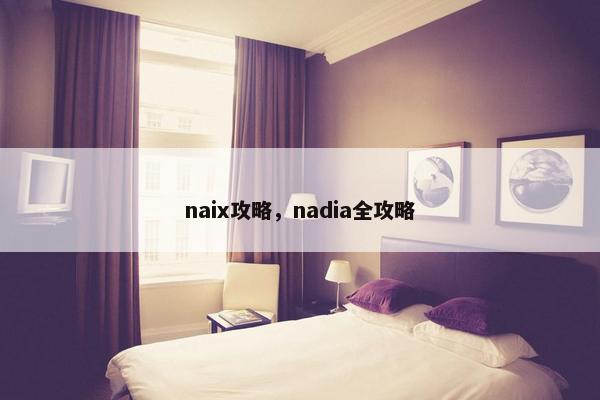 naix攻略，nadia全攻略