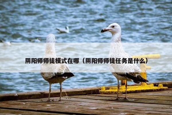 阴阳师师徒模式在哪（阴阳师师徒任务是什么）