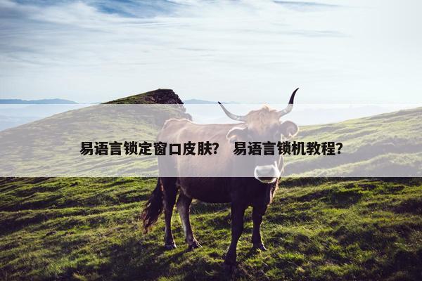 易语言锁定窗口皮肤？ 易语言锁机教程？