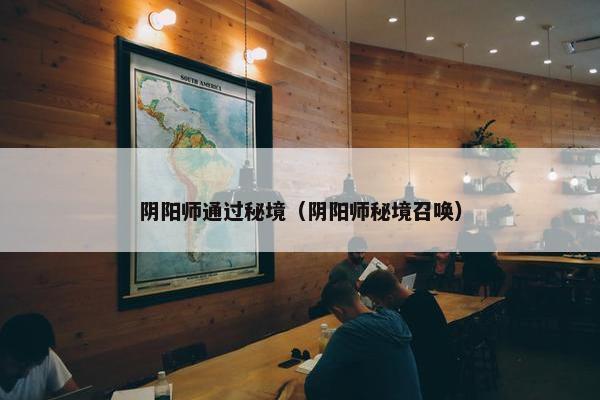 阴阳师通过秘境（阴阳师秘境召唤）