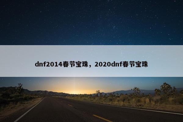 dnf2014春节宝珠，2020dnf春节宝珠