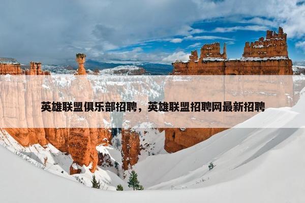 英雄联盟俱乐部招聘，英雄联盟招聘网最新招聘