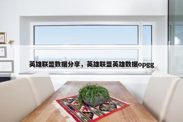 英雄联盟数据分享，英雄联盟英雄数据opgg