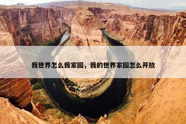 我世界怎么我家园，我的世界家园怎么开放